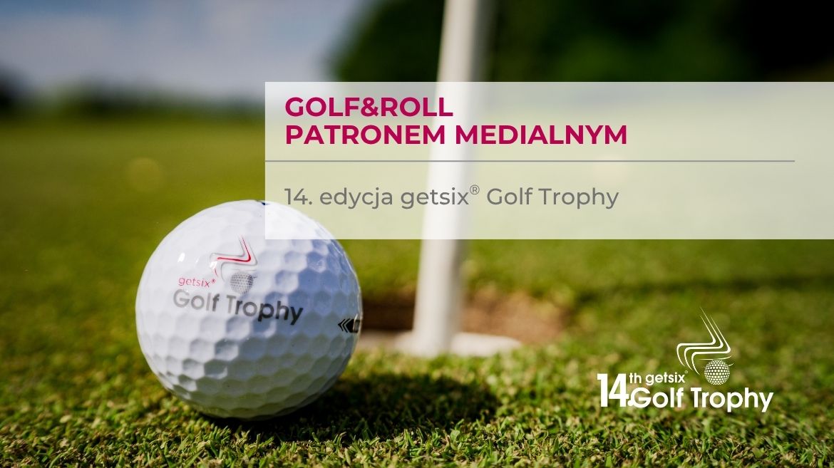 Golf&Roll patronem medialnym 14. edycji getsix® Golf Trophy