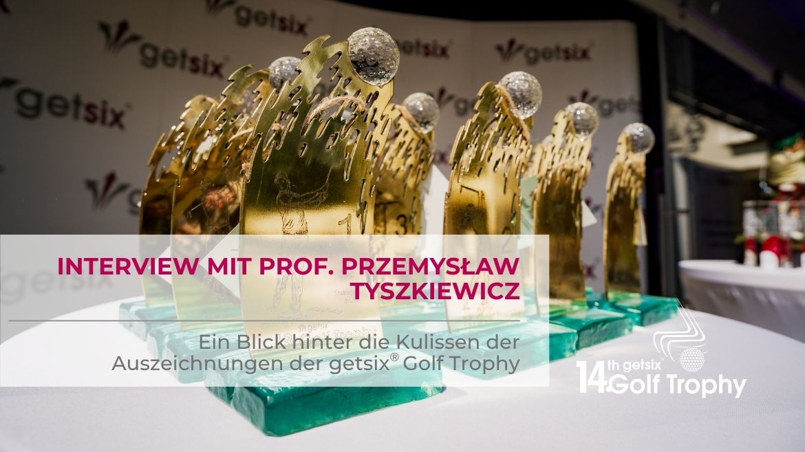Ein Blick hinter die Kulissen der Auszeichnungen der getsix® Golf Trophy – Interview mit Prof. Przemysław Tyszkiewicz