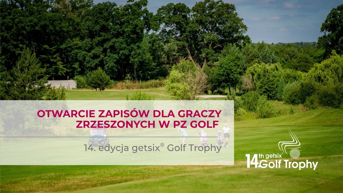 Otwarcie zapisów dla graczy zrzeszonych w PZ Golf – 14. getsix® Golf Trophy